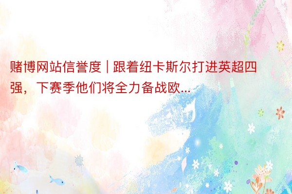 赌博网站信誉度 | 跟着纽卡斯尔打进英超四强，下赛季他们将全力备战欧...