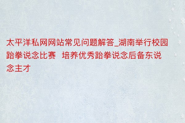 太平洋私网网站常见问题解答_湖南举行校园跆拳说念比赛  培养优秀跆拳说念后备东说念主才